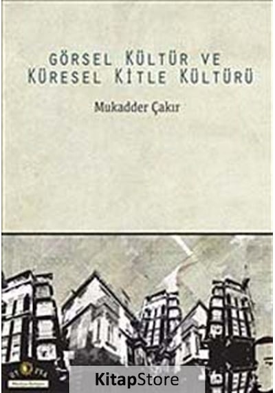 Görsel Kültür ve Küresel Kitle Kültürü - Mukadder Çakır - Ütopya Yayınevi