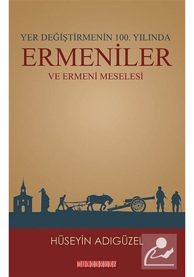 Yer Değiştirmenin 100. Yılında Ermeniler ve Ermeni Meselesi - Hüseyin Adıgüzel - Bilgeoğuz Yayınları