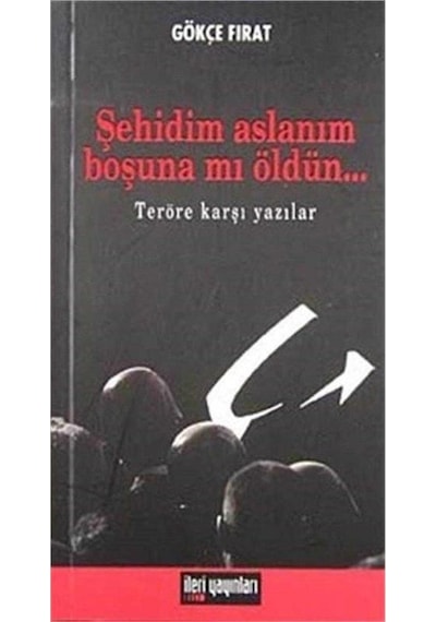 Şehidim Aslanım Boşuna Mı Öldün Teröre Karşı Yazılar - Gökçe Fırat