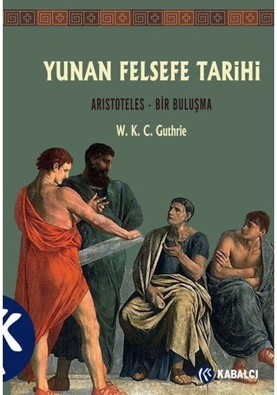 Yunan Felsefe Tarihi 6. Cilt: Aristoteles - Bir Buluşma - W. K. C. Guthrie - Kabalcı Yayınevi