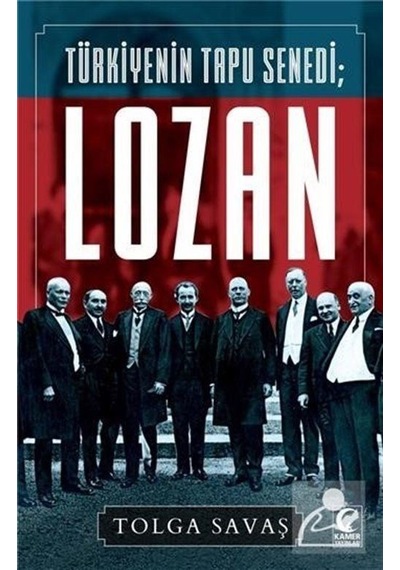 Türkiyenin Tapu Senedi: Lozan - Tolga Savaş - Kamer Yayınları