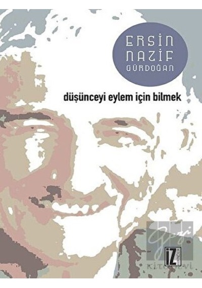 Düşünceyi Eylem İçin Bilmek - Ersin Nazif Gürdoğan - İz Yayıncılık