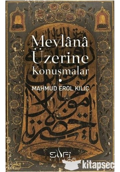 Mevlana Üzerine Konuşmalar - Erol Kılıç - Sufi Kitap