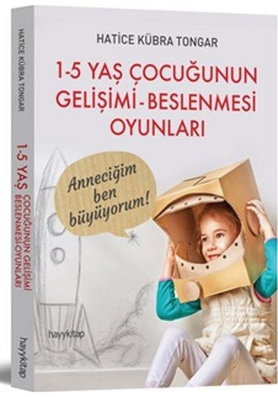 1-5 Yaş Çocuğunun Gelişimi Beslenmesi Oyunları - Hatice Kübra Tongar - Hayykitap