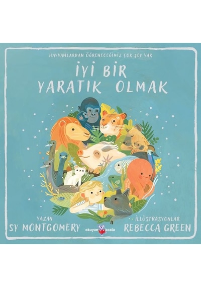 İyi Bir Yaratık Olmak - Hayvanlardan Öğreneceğimiz Çok Şey Var - Sy Montgomery - Okuyan Koala
