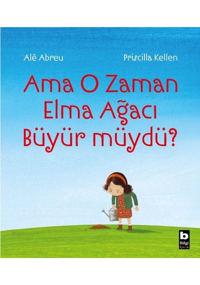 Ama O Zaman Elma Ağacı Büyür müydü? - Priscilla Kellen -  Ale Abreu - Bilgi Yayınevi