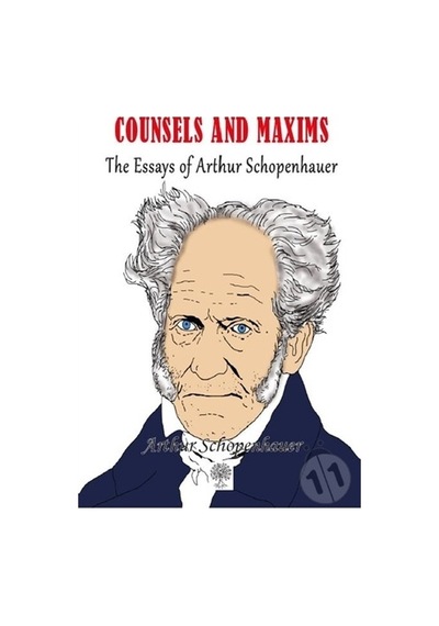 Counsels and Maxims The Essays of Arthur Schopenhauer - Arthur Schopenhauer - Platanus Publishing