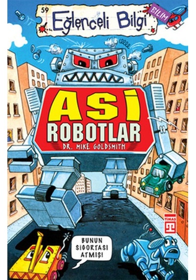 Eğlenceli Bilgi (Bilim) - Asi Robotlar - Mike Goldsmit - Timaş Yayınları