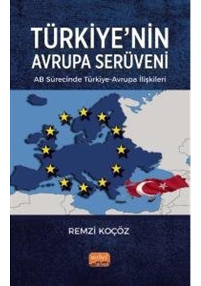 Türkiye'nin Avrupa Serüveni: AB Sürecinde Türkiye - Avrupa İlişkileri - Remzi Koçöz - Nobel Bilimsel Eserler