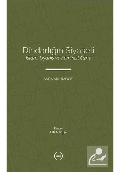 Dindarlığın Siyaseti - İslami Uyanış ve Feminist Özne - Saba Mahmood - Islık Yayınları