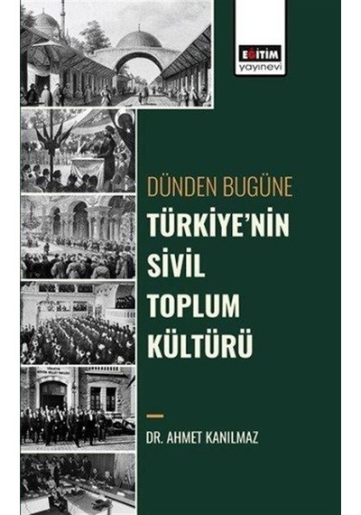 Dünden Bugüne Türkiye'nin Sivil Toplum Kültürü - Ahmet Kanılmaz - Eğitim Yayınevi