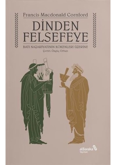 Dinden Felsefeye - Batı Nazariyatının Kökenleri Üzerine - Francis Macdonald Cornford - alBaraka Yayınları