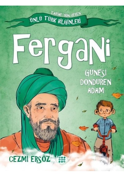 Fergani: Güneşi Döndüren Adam - Tarihe Yön Veren Ünlü Türk Bilginleri - Cezmi Ersöz - Dokuz Yayınları