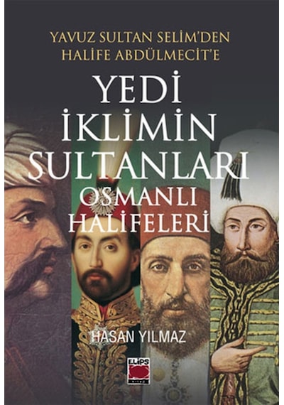 Yedi İklimin Sultanları Osmanlı Halifeleri - Hasan Yılmaz - Elips Kitapları