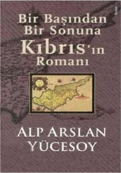 Bir Başından Bir Sonuna Kıbrıs In Romanı - Alp Arslan Yücesoy İlk Baskı 2006