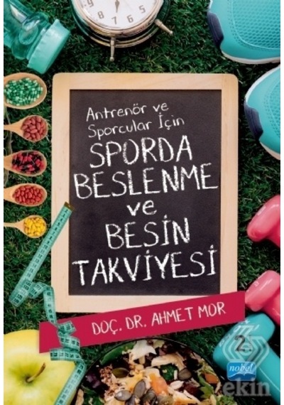 Antrenör ve Sporcular için Sporda Beslenme ve Besin Takviyesi - Ahmet Mor - Nobel Akademik Yayıncılık
