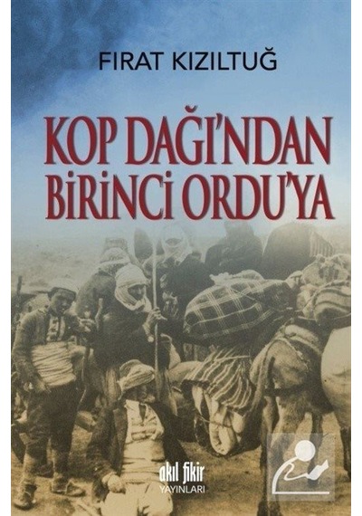 Kop Dağından Birinci Orduya - Fırat Kızıltuğ - Akıl Fikir Yayınları