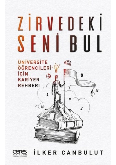 Zirvedeki Seni Bul - Üniversite Öğrencileri İçin Kariyer Rehberi - İlker Canbulut - Ceres Yayınları