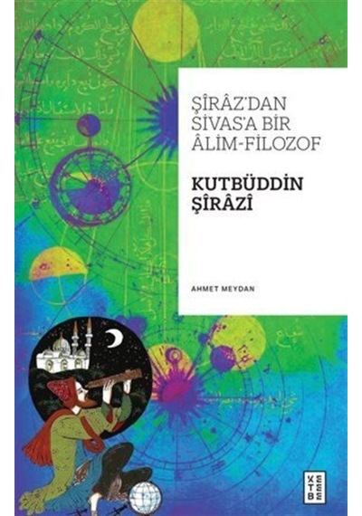 Şiraz'dan Sivas'a Bir Alim-filozof: Kutbüddin Şirazi / Ahmet Meydan