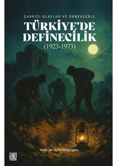 Çarpıcı Olaylar Ve Örneklerle Türkiye'de Definecilik 1923-197...