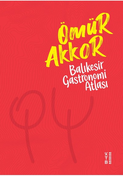 Balıkesir Gastronomi Atlası - Ömür Akkor - Ketebe