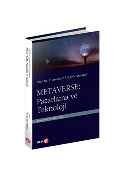 Metaverse: Pazarlama ve Teknoloji  - Prof. Dr. F. Asuman Yalçın'a Armağan - Beta Yayınları
