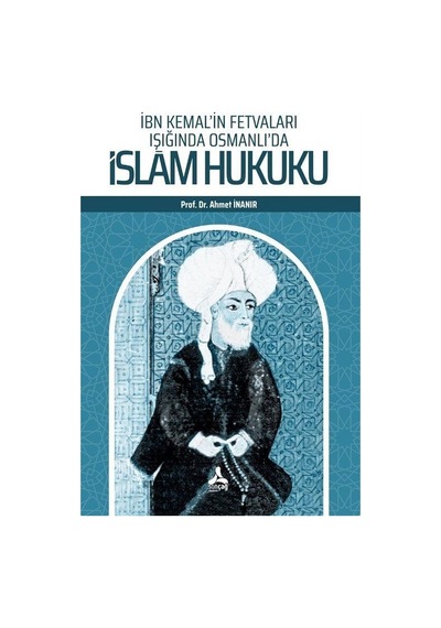 İbn Kemal'in Fetvaları Işığında Osmanlı'da İslam Hukuku / Dr. ...