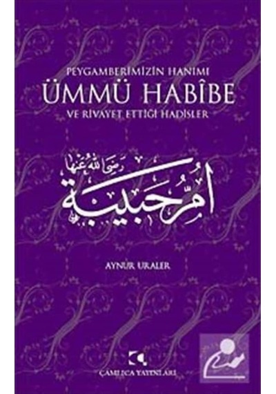 Peygamberimizin Hanımı Ümmü Habibe ve Rivayet Ettiği Hadisler - Aynur Uraler - Çamlıca Yayınları