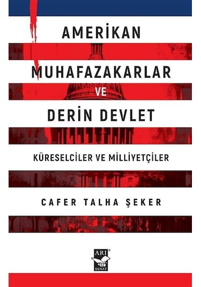 Amerikan Muhafazakarlar ve Derin Devlet - Küreselciler ve Milliyetçiler - Cafer Talha Şeker - Arı Sanat Yayınevi