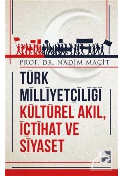 Türk Milliyetçiliği Kültürel Akıl İçtihat ve Siyaset - Nadim Macit - Ötüken Neşriyat