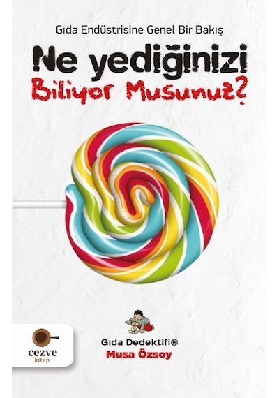 Ne Yediğinizi Biliyor Musunuz?-Gıda Endüstrisine Genel Bir Bakış - Musa Özsoy - Cezve Kitap