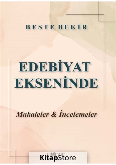 Edebiyat Ekseninde Makaleler ve İncelemeler - Beste Bekir - Gülnar Yayınları