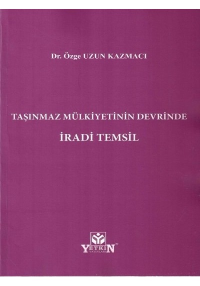 Yetkin Yayınları - Taşınmaz Mülkiyetinin Devrinde İradi Temsil - Özge Uzun Kazmacı