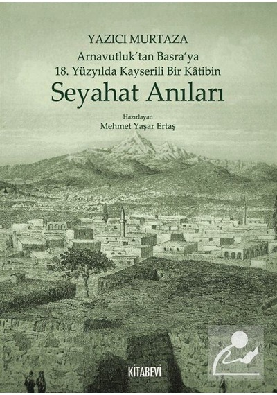 Yazıcı Murtaza Arnavutluktan Basraya 18.Yüzyılda Kayserili Bir Katibin - Seyahat Anıları - Mehmet Yaşar Ertaş - Kitabevi Yayınları