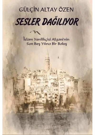 Sesler Dağılıyor İslam Yenilikçisi Afgani'nin Son Beş Yılına Bir Bakış - Gülçin Altay Özen - Platanus Publishing