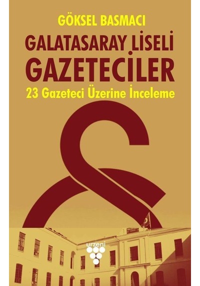 Galatasaray Liseli Gazeteciler-23 Gazeteci Üzerine Bir İnceleme - Göksel Basmacı - Urzeni Yayıncılık