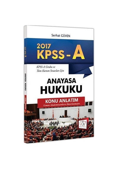 2017 KPSS-A Grubu ve Tüm Kurum Sınavları İçin Konu Anlatımlı Anayasa Hukuku - Serhat Güven - 657 Yayınevi