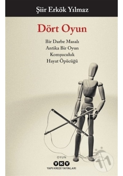 Dört Oyun: Bir Darbe Masalı - Antika Bir Oyun - Komşuculuk - Hayat Öpücüğü - Şiir Erkök Yılmaz - Yapı Kredi Yayınları