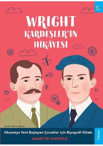 Wright Kardeşler'in Hikayesi - Okumaya Yeni Başlayan Çocuklar için Biyografi Kitabı - Annette Whipple - Sola Kidz