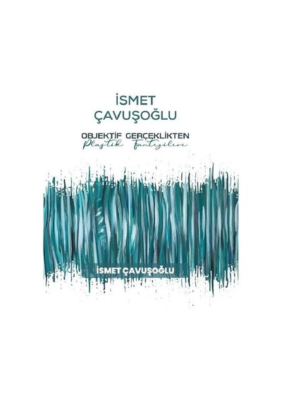 İsmet Çavuşoğlu: Objektif Gerçeklikten Plastik Fantezilere - İsmet Çavuşoğlu - İstanbul Gelişim Üniversitesi