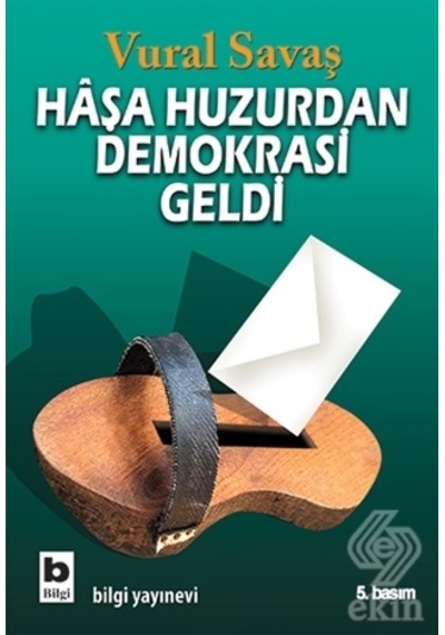 Haşa Huzurdan Demokrasi Geldi - Vural Savaş - Bilgi Yayınevi