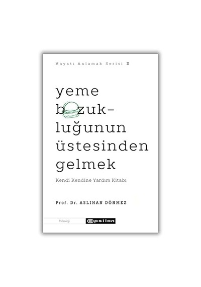 Hayatı Anlamak Serisi 3 - Yeme Bozukluğunun Üstesinden Gelmek: Kendi Kendine Yardım Kitabı
