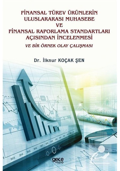 Finansal Türev Ürünlerin Uluslararası Muhasebe ve Finansal Raporlama Standartları Açısından İncelenm - İlknur Koçak Şen - Gece Kitaplığı