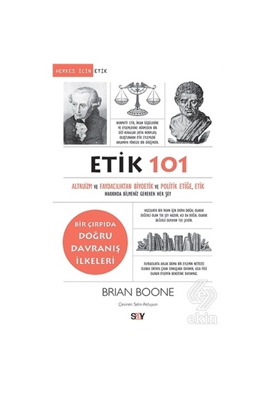 Etik 101-Altruizm ve Faydacılıktan Biyoetik ve Politik Etiğe Etik Hakkında Bilmeniz Gereken Her Şey - Brian Boone - Say Yayınları