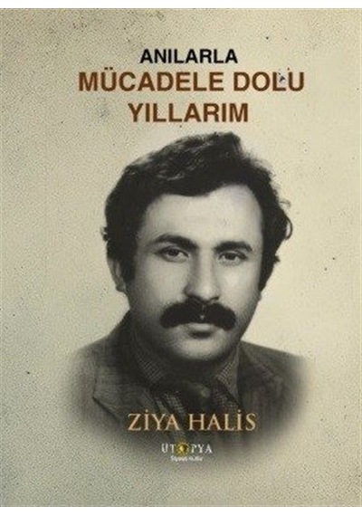 Anılarla Mücadele Dolu Yıllarım - Ziya Halis - Ütopya Yayınevi