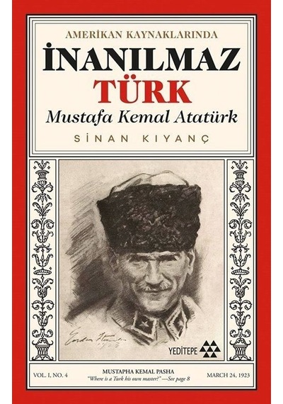 Amerikan Kaynaklarında İnanılmaz Türk: Mustafa Kemal Atatürk - Sinan Kıyanç - Yeditepe Yayınevi