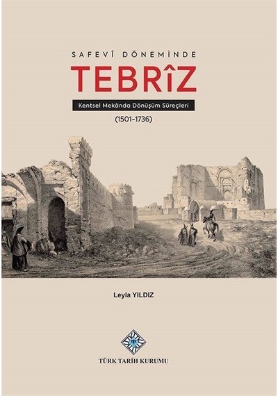 Safevî Döneminde Tebrîz Kentsel Mekanda Dönüşüm Süreçleri / Le...
