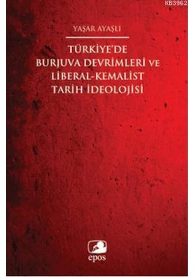 Türkiyede Burjuva Devrimleri Ve Liberal Kemalist Tarih Ideolojisi 9786054822102