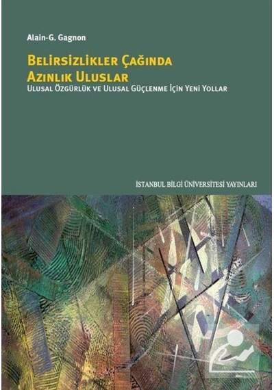 Belirsizlikler Çağında Azınlık Uluslar - Alain G. Gagnon - İstanbul Bilgi Üniv.Yayınları