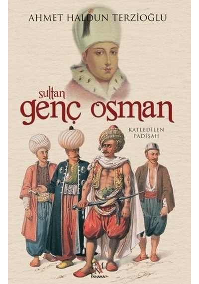 Sultan Genç Osman Katledilen Padişah - Ahmet Haldun Terzioğlu - Panama Yayıncılık